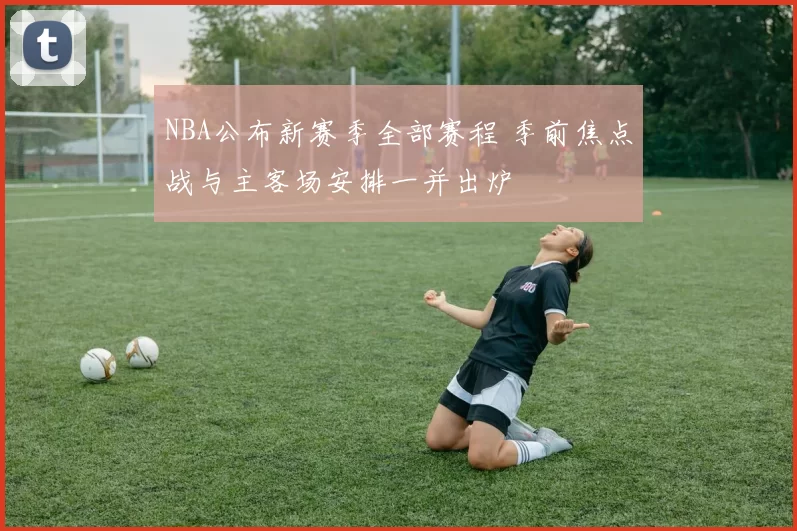 NBA公布新赛季全部赛程 季前焦点战与主客场安排一并出炉