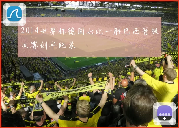 2014世界杯德国七比一胜巴西晋级决赛创半纪录