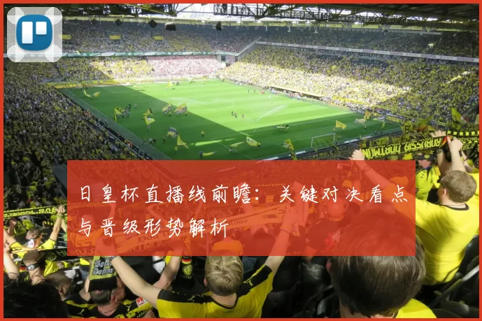 日皇杯直播线前瞻：关键对决看点与晋级形势解析