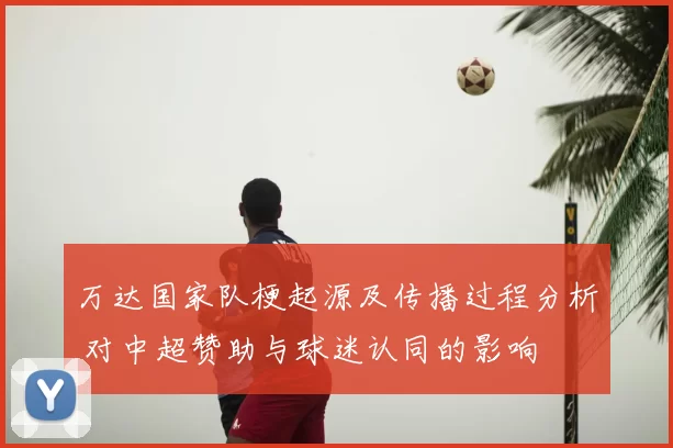 万达国家队梗起源及传播过程分析 对中超赞助与球迷认同的影响