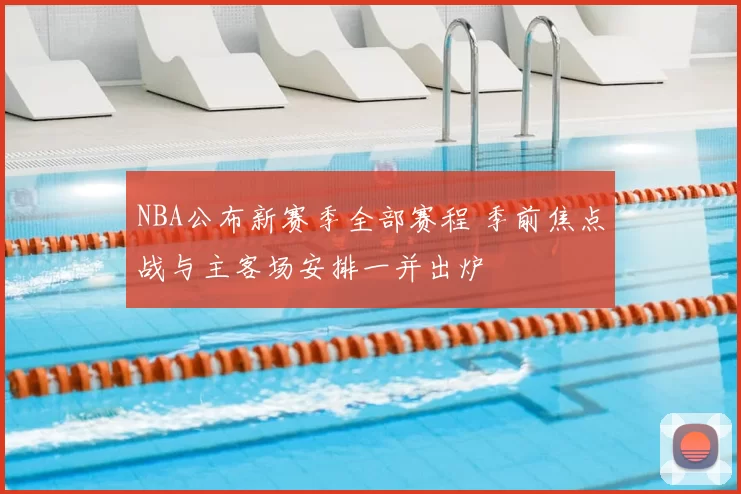 NBA公布新赛季全部赛程 季前焦点战与主客场安排一并出炉