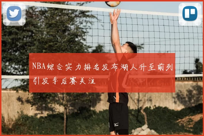 NBA综合实力排名发布湖人升至前列引发季后赛关注