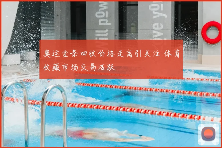 奥运金条回收价格走高引关注 体育收藏市场交易活跃