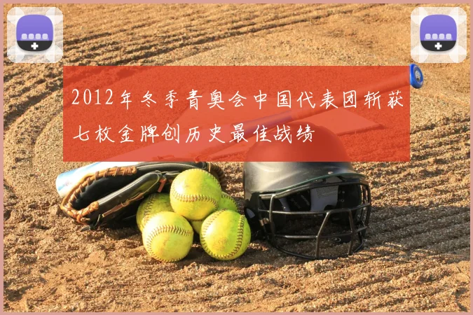 2012年冬季青奥会中国代表团斩获七枚金牌创历史最佳战绩